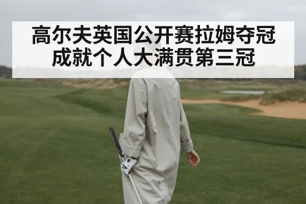 高尔夫英国公开赛拉姆夺冠成就个人大满贯第三冠