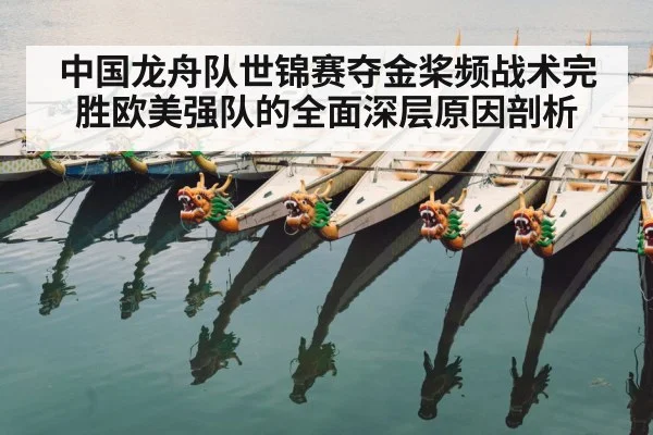 中国龙舟队世锦赛夺金桨频战术完胜欧美强队的全面深层原因剖析